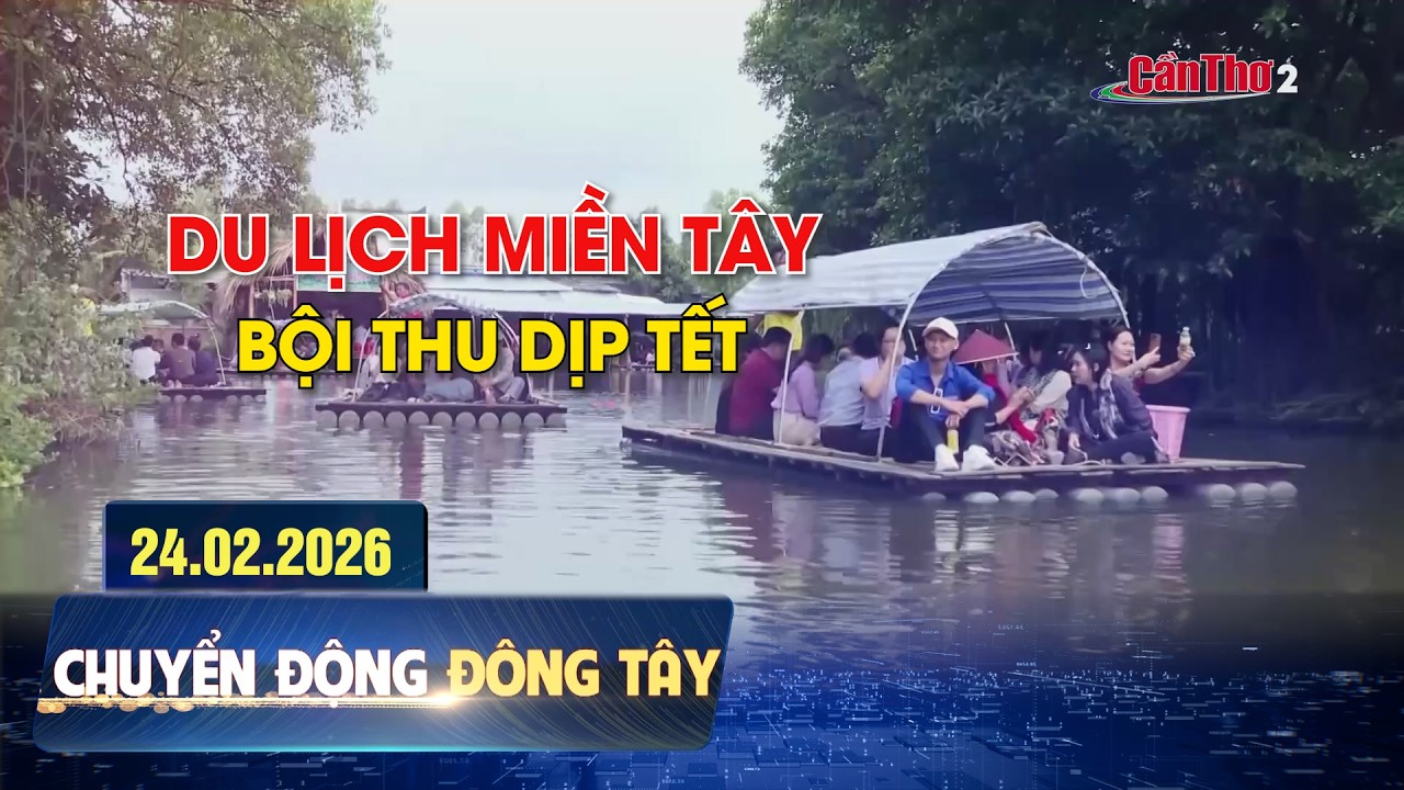 Du lịch miền Tây bội thu dịp Tết | Chuyển động Đông Tây | 24/02/2026 | Cần Thơ