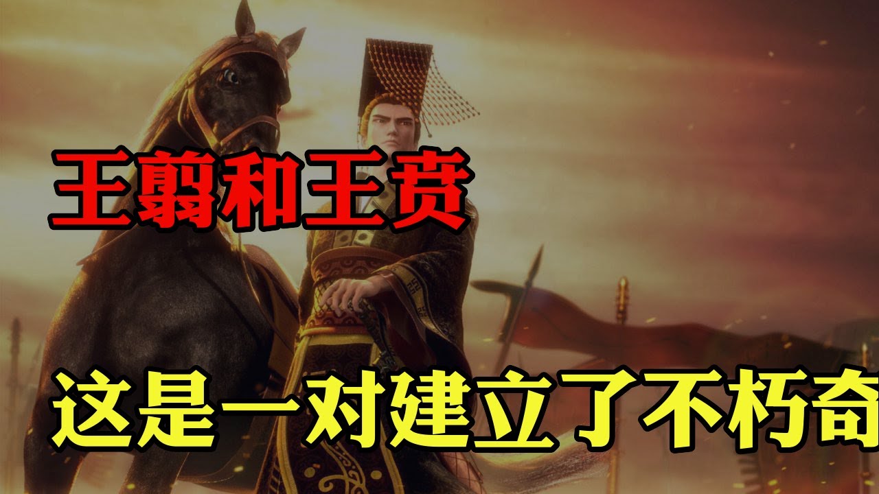 王翦和王贲： 这是一对建立了不朽奇功的父子