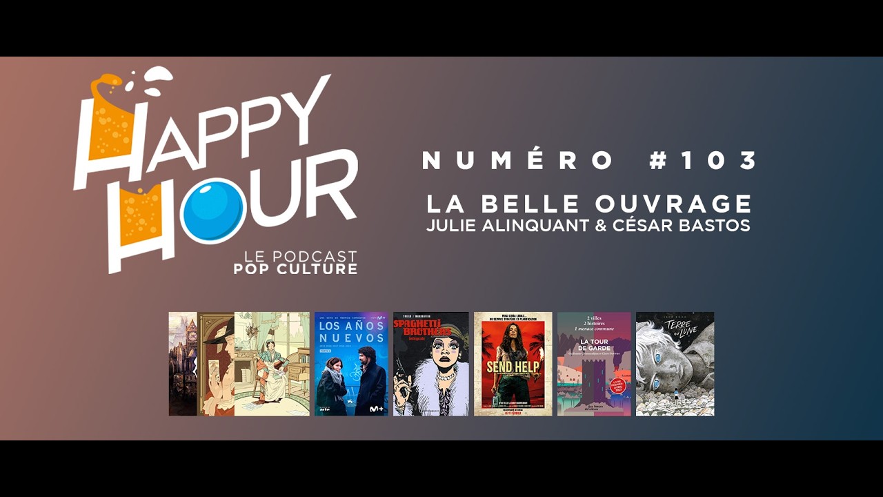 Happy Hour #103 : La Belle Ouvrage + Los Anos Nuevos, Spaghetti Brother, Send Help, La Tour de Ga...