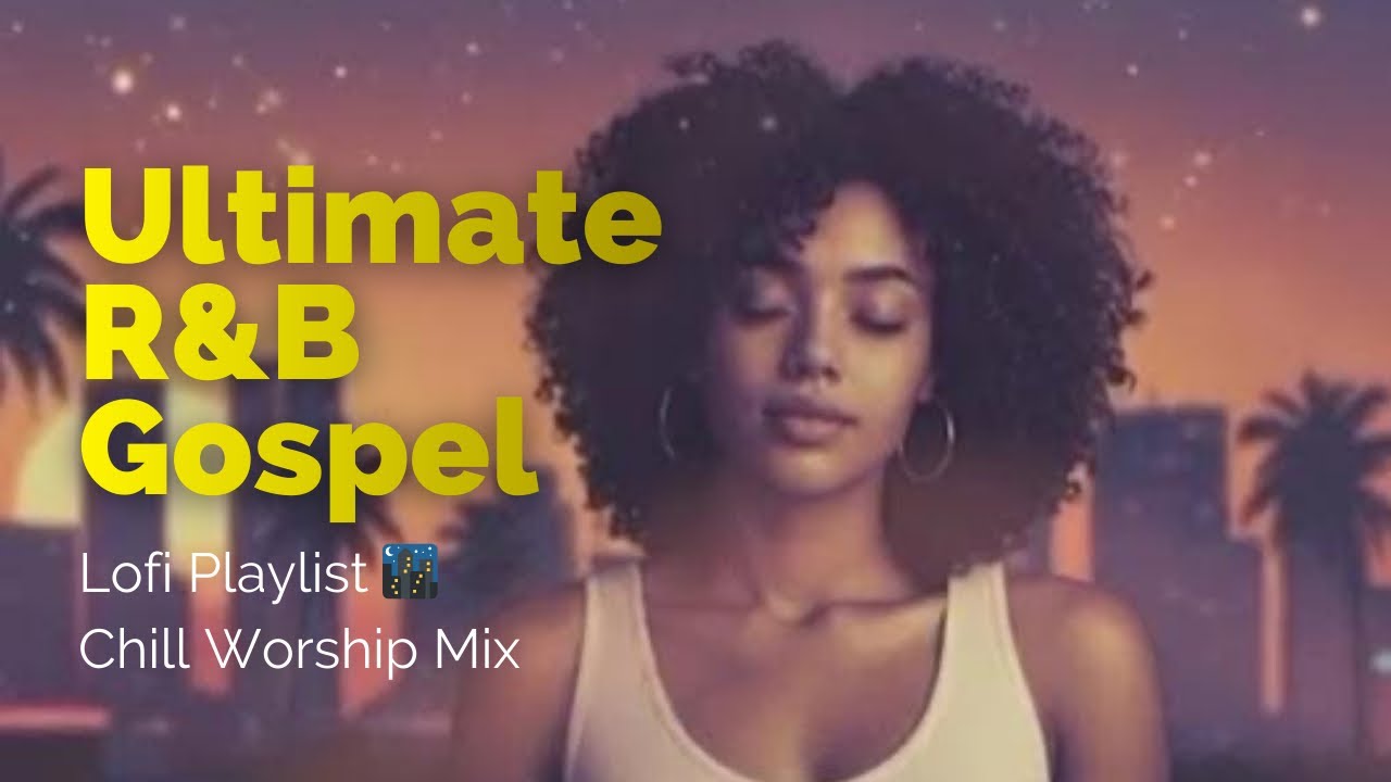 Ultimate R&B Gospel Lofi Playlist 🌃 Chill Worship Mix 