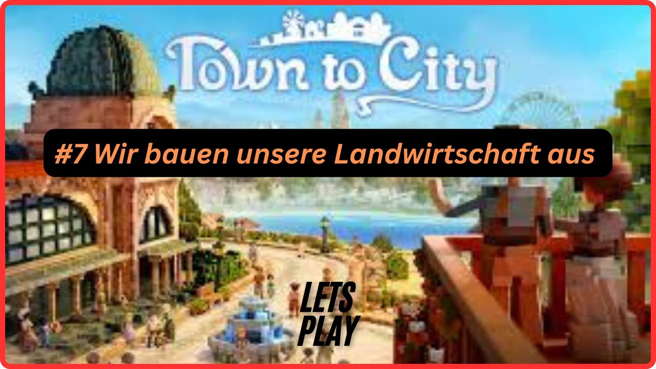 #7 Wir bauen unsere Landwirtschaft aus #towntocity entspanntes Let´s Play deutsch