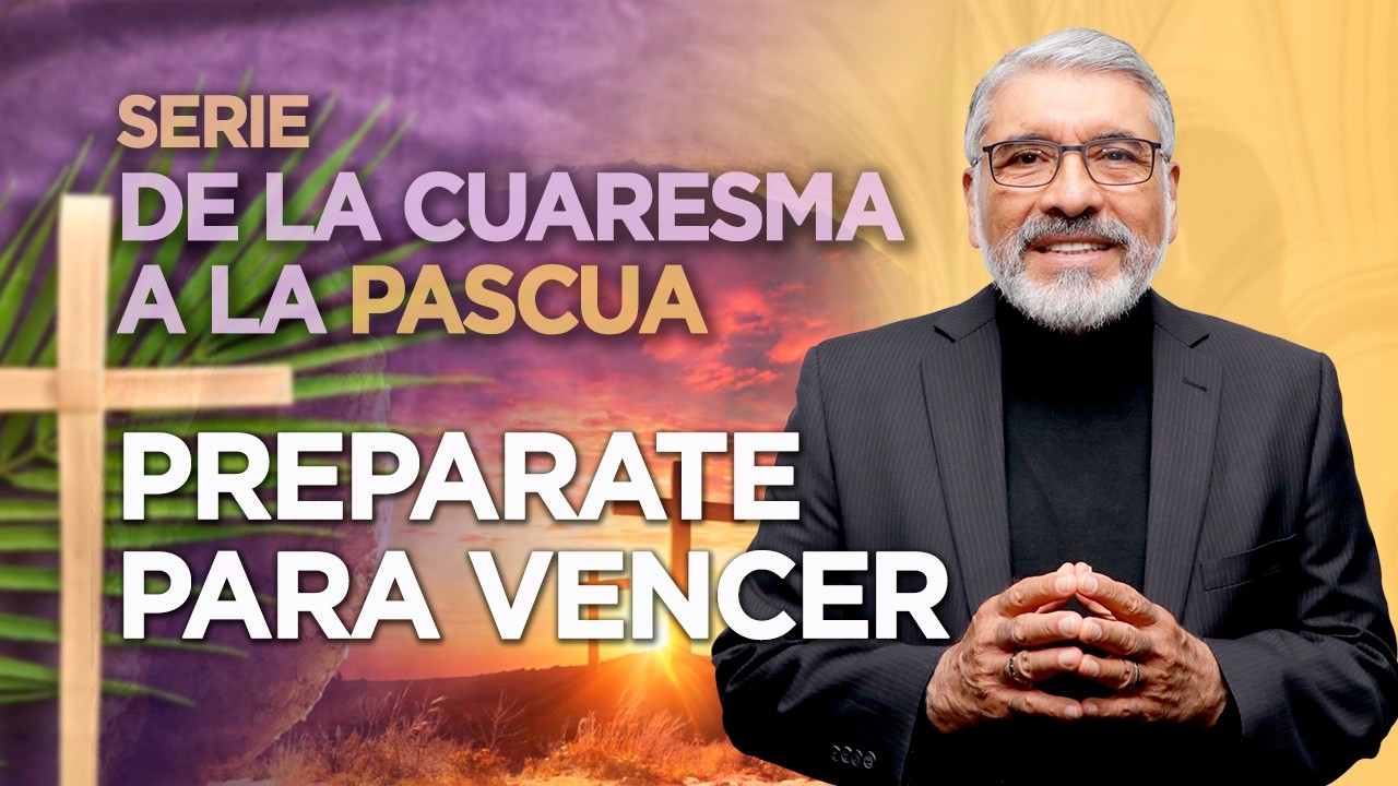 SERIE DE LA CUARESMA A LA PASCUA - PREPARATE PARA VENCER - HNO. SALVADOR GOMEZ