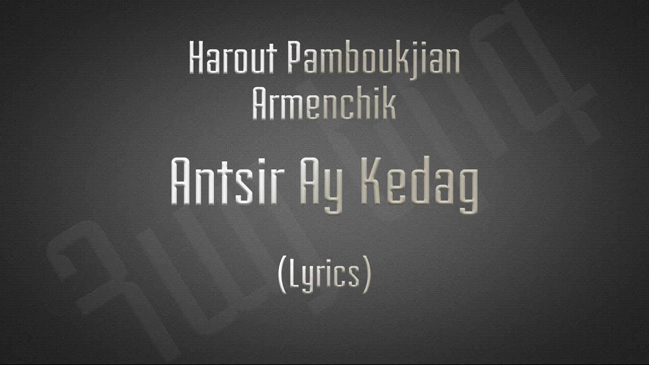 Harout Pamboukjian - Armenchik - Antsir Ay Kedag (Lyrics)