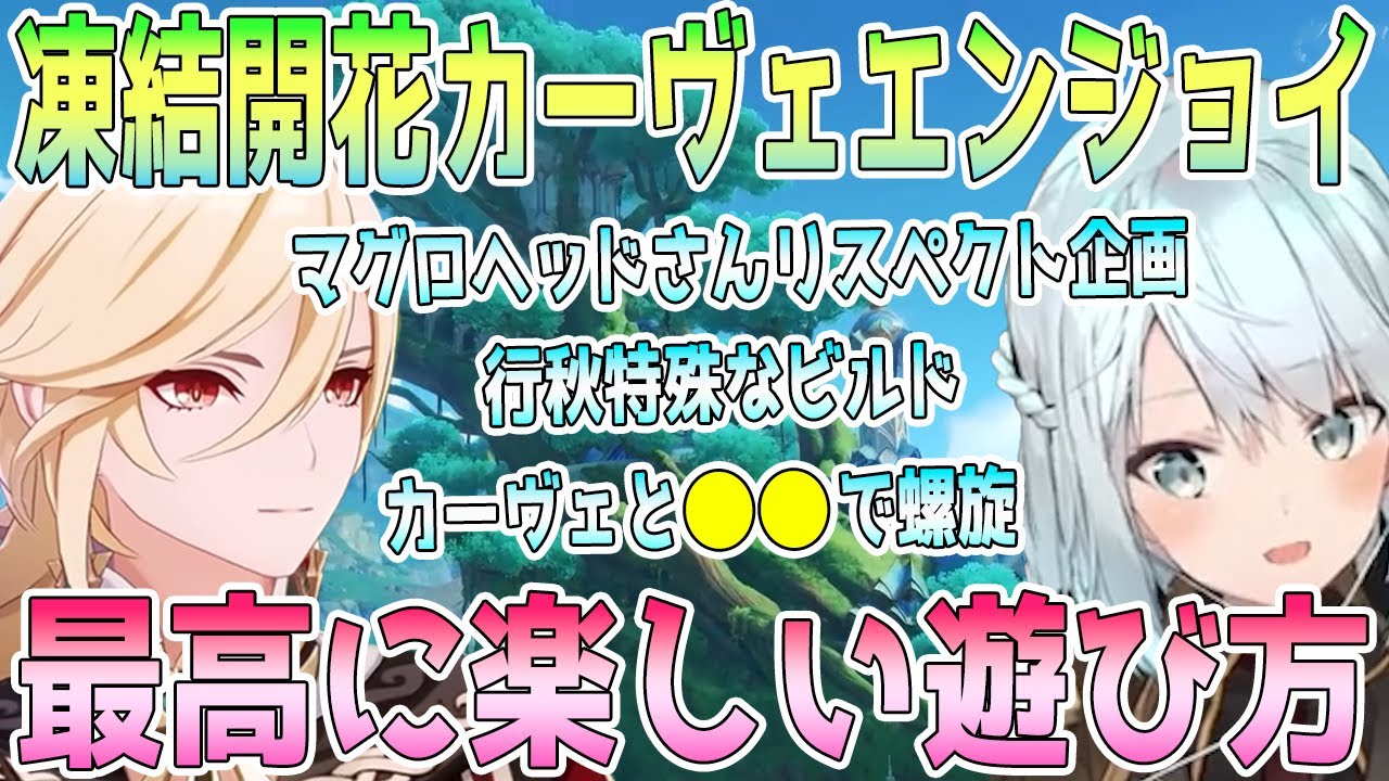 凍結開花カーヴェを最高にエンジョイ！マグロヘッドさんリスペクト企画第2弾。凍結開花が気持ち良すぎて思わず●●。かつてスキャン使いだった過去。カーヴェと●●で螺旋12層【毎日ねるめろ】
