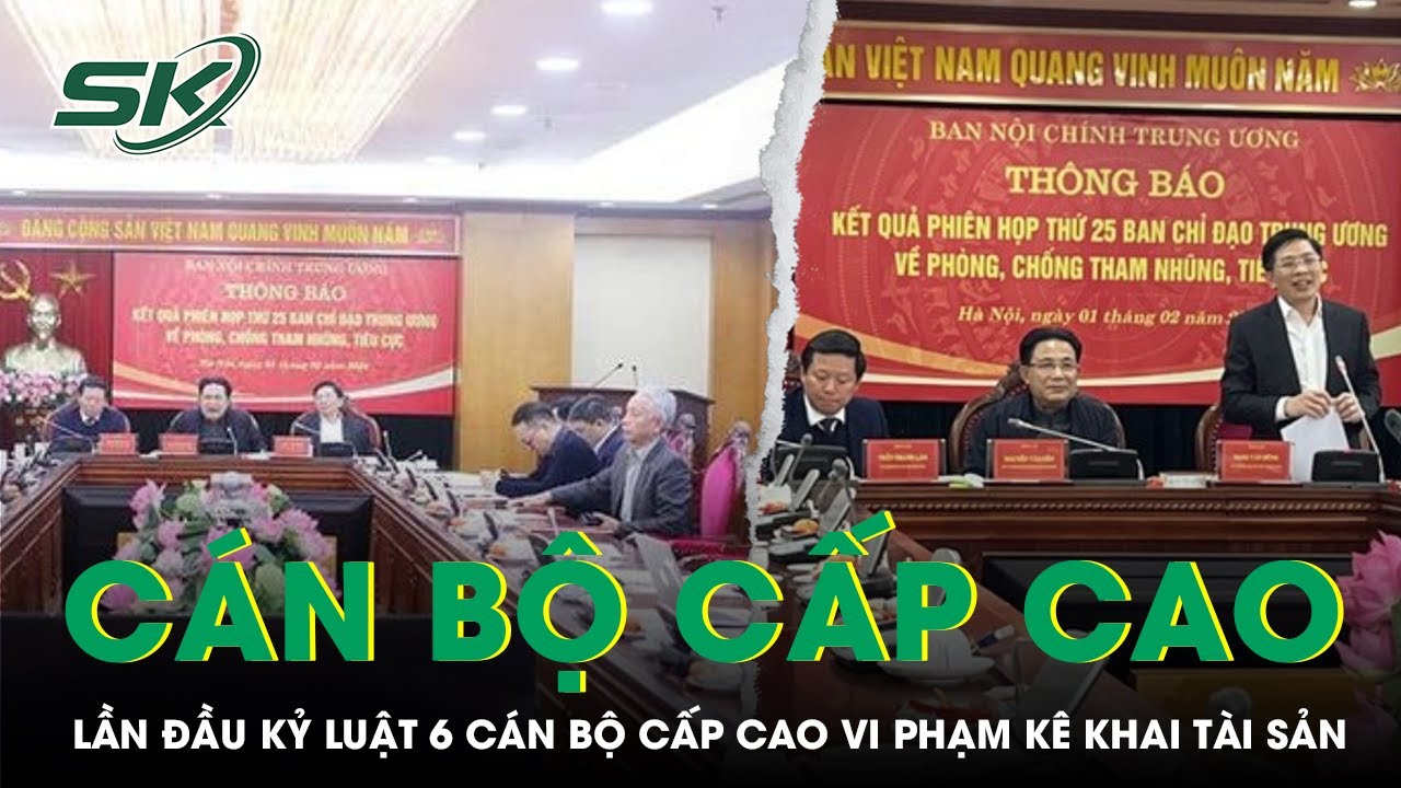 Lần Đầu Tiên 6 Cán Bộ Diện Cấp Cao Bị Kỷ Luật Do Vi Phạm Trong Kê Khai Tài Sản | SKĐS