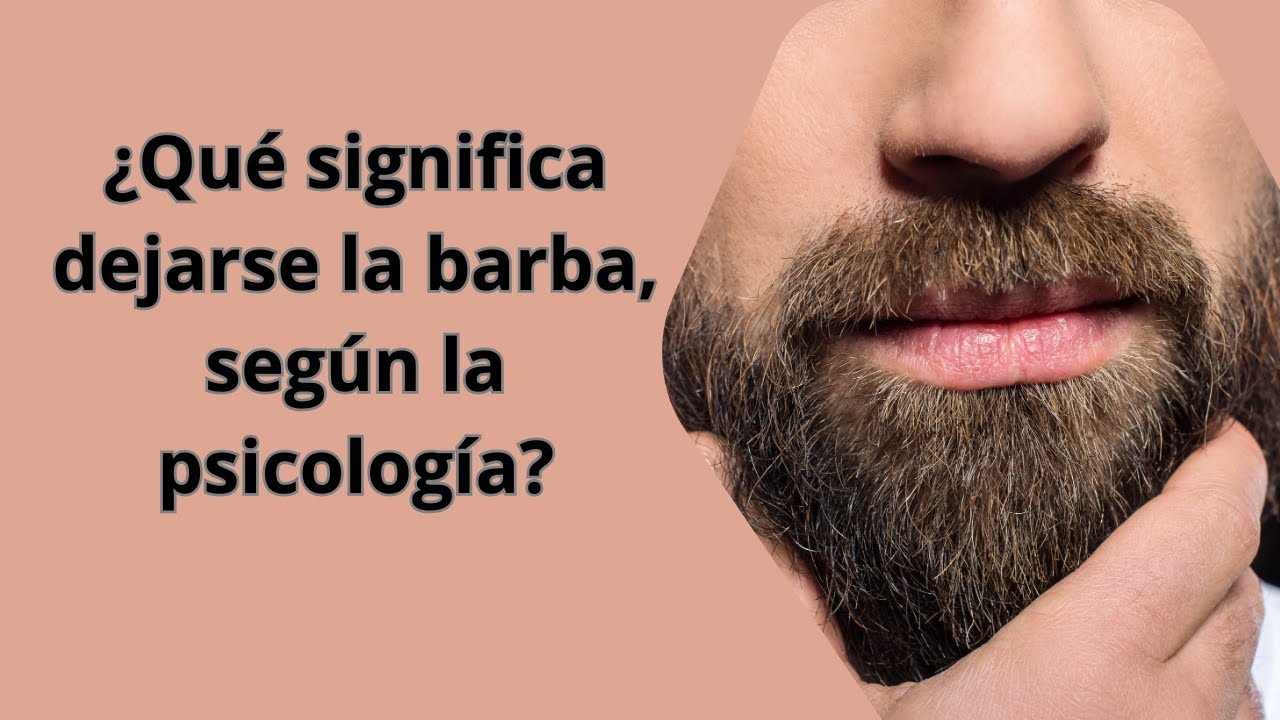 &iquest;Qu&eacute; significa tener barba, seg&uacute;n la psicolog&iacute;a?