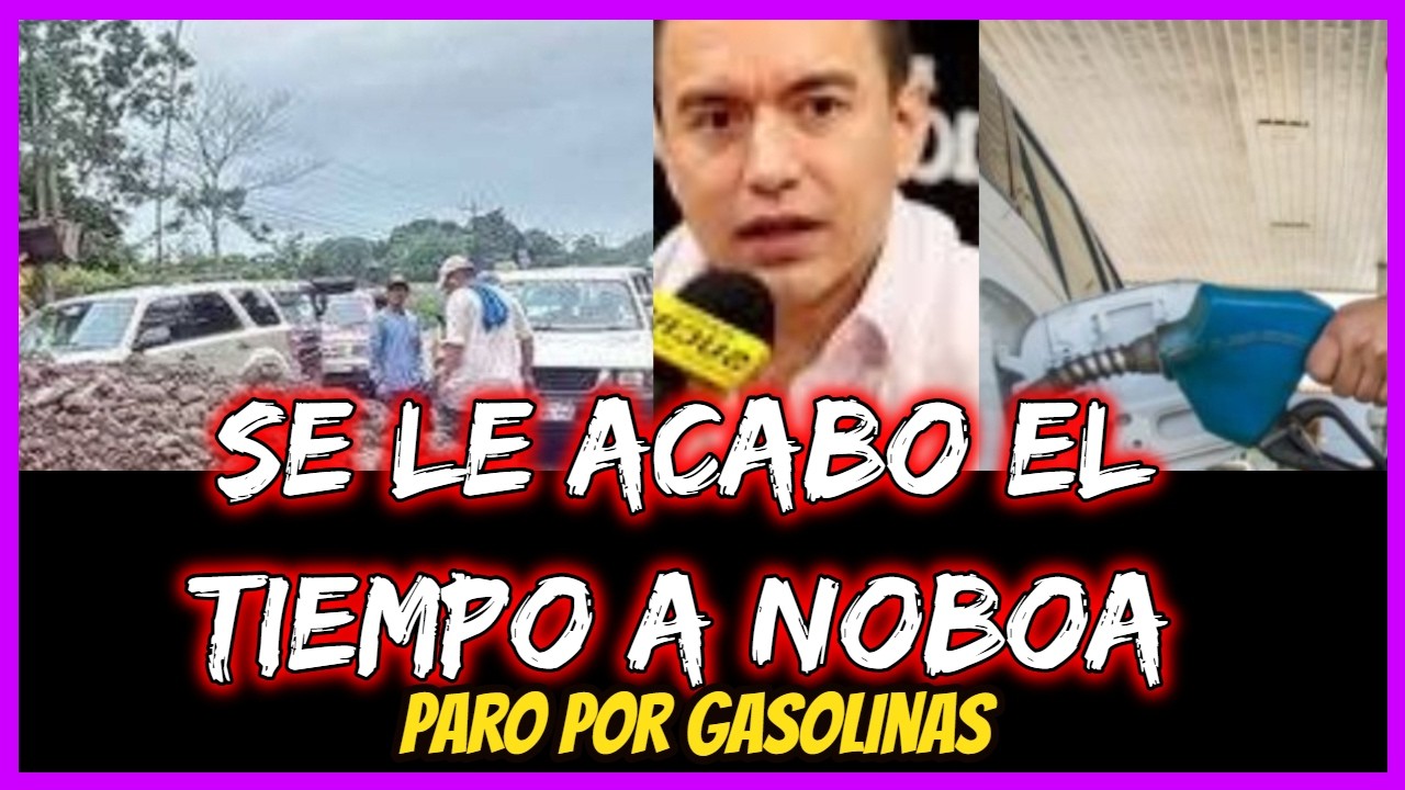 Se le acabo el tiempo a Noboa. Paro por gasolinas