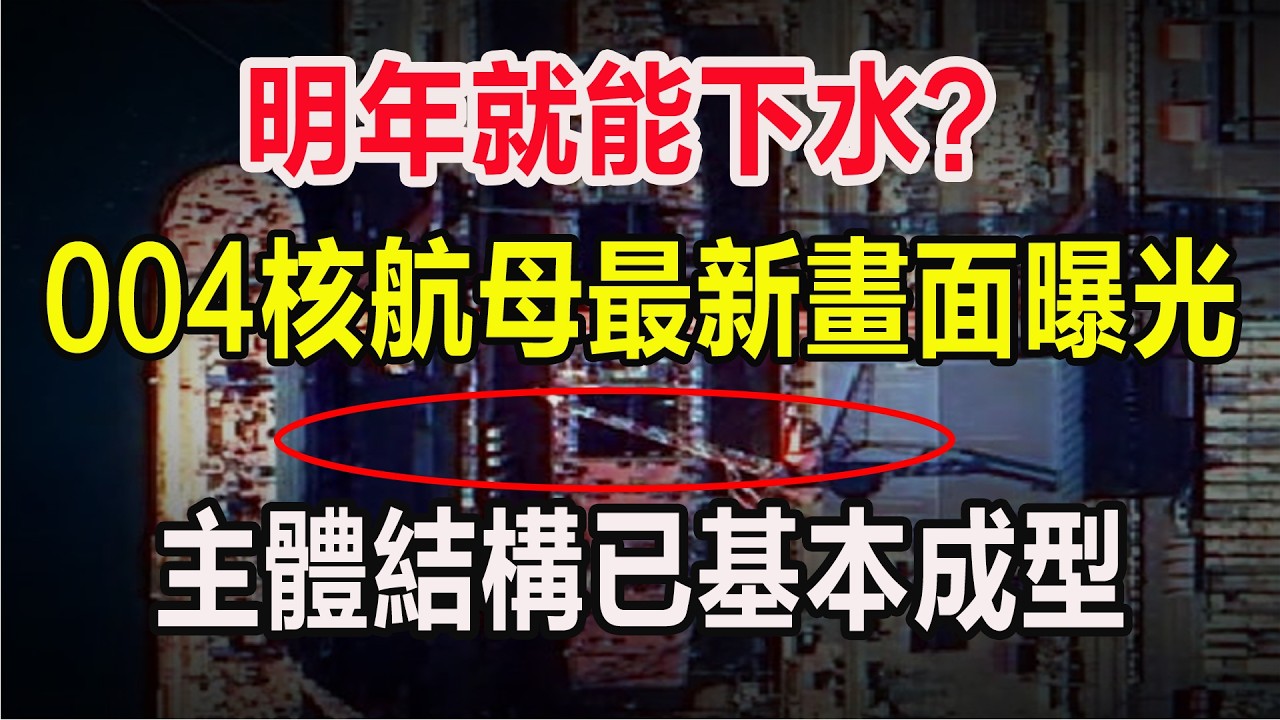 明年就能下水？004核航母最新畫面曝光，主體結構已基本成型