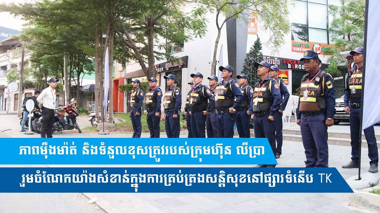 ភាពម៉ឺងម៉ាត់និងទំនួលខុសត្រូវរបស់ក្រុមហ៊ុនលីប្រារួមចំណែកសំខាន់ក្នុងការគ្រប់គ្រងសន្តិសុខផ្សារទំនើបTK