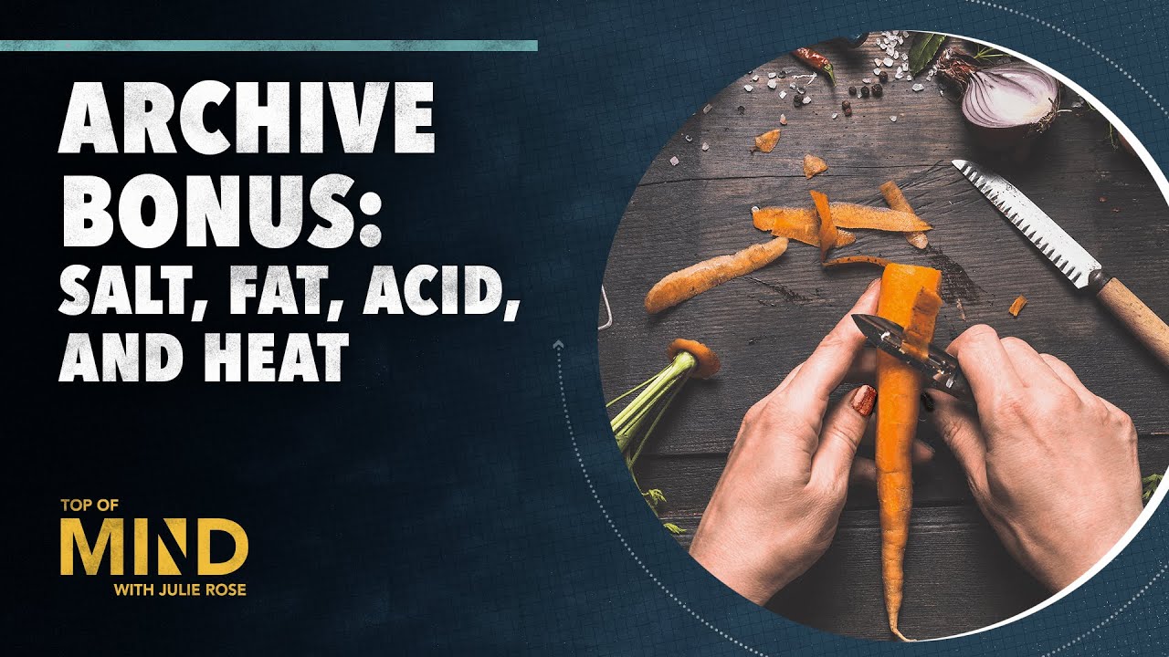 ARCHIVE BONUS: Salt, Fat, Acid, Heat: The Essentials of Cooking with Samin Nosrat | Top of Mind