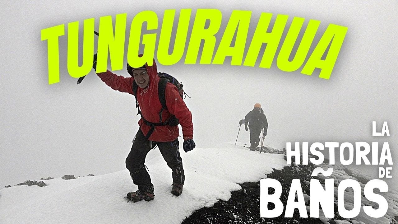 La INCREÍBLE HISTORIA del Pueblo de BAÑOS y Erupción del VOLCÁN TUNGURAHUA |  Ascensión TUNGURAHUA