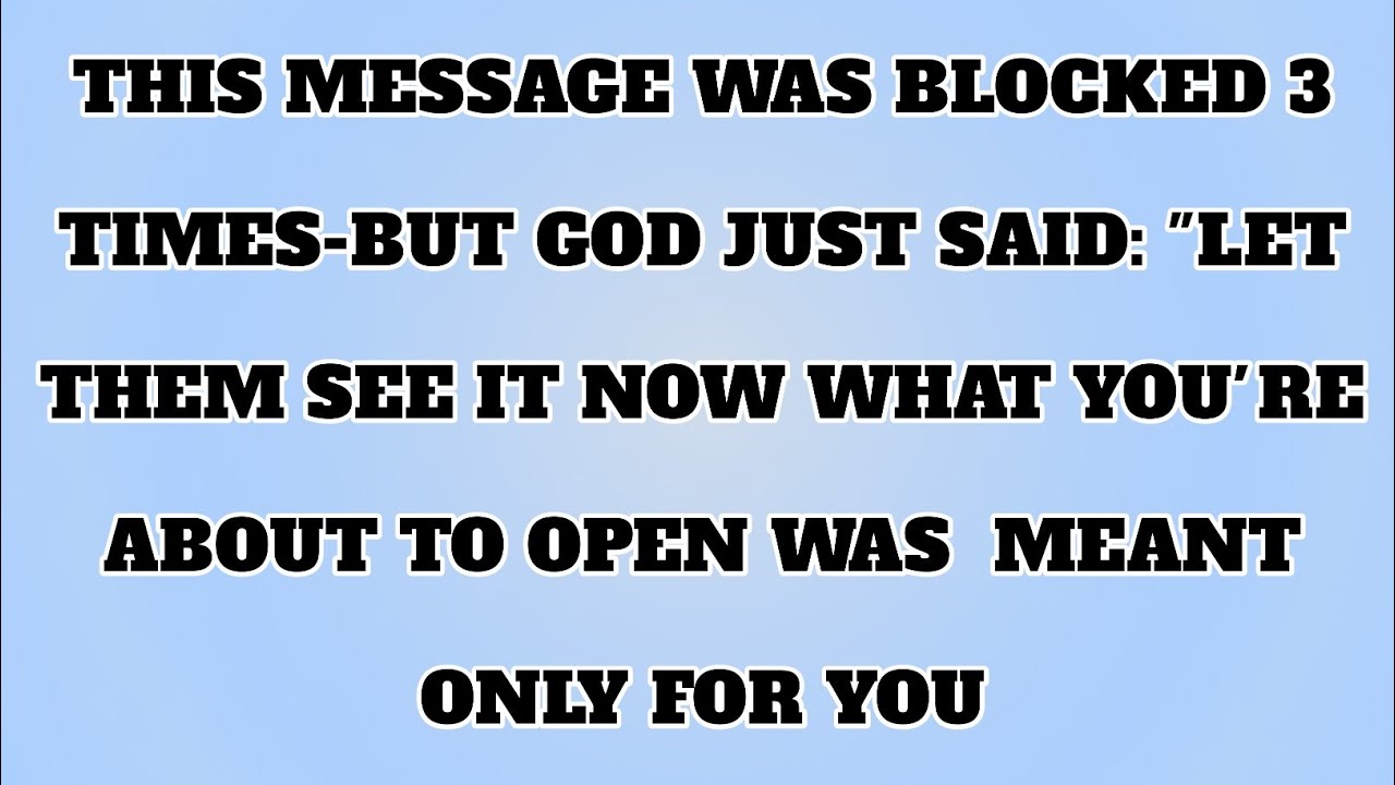 👉THIS MESSAGE WAS BLOCKED 3 TIMES-BUT GOD JUST SAID: 