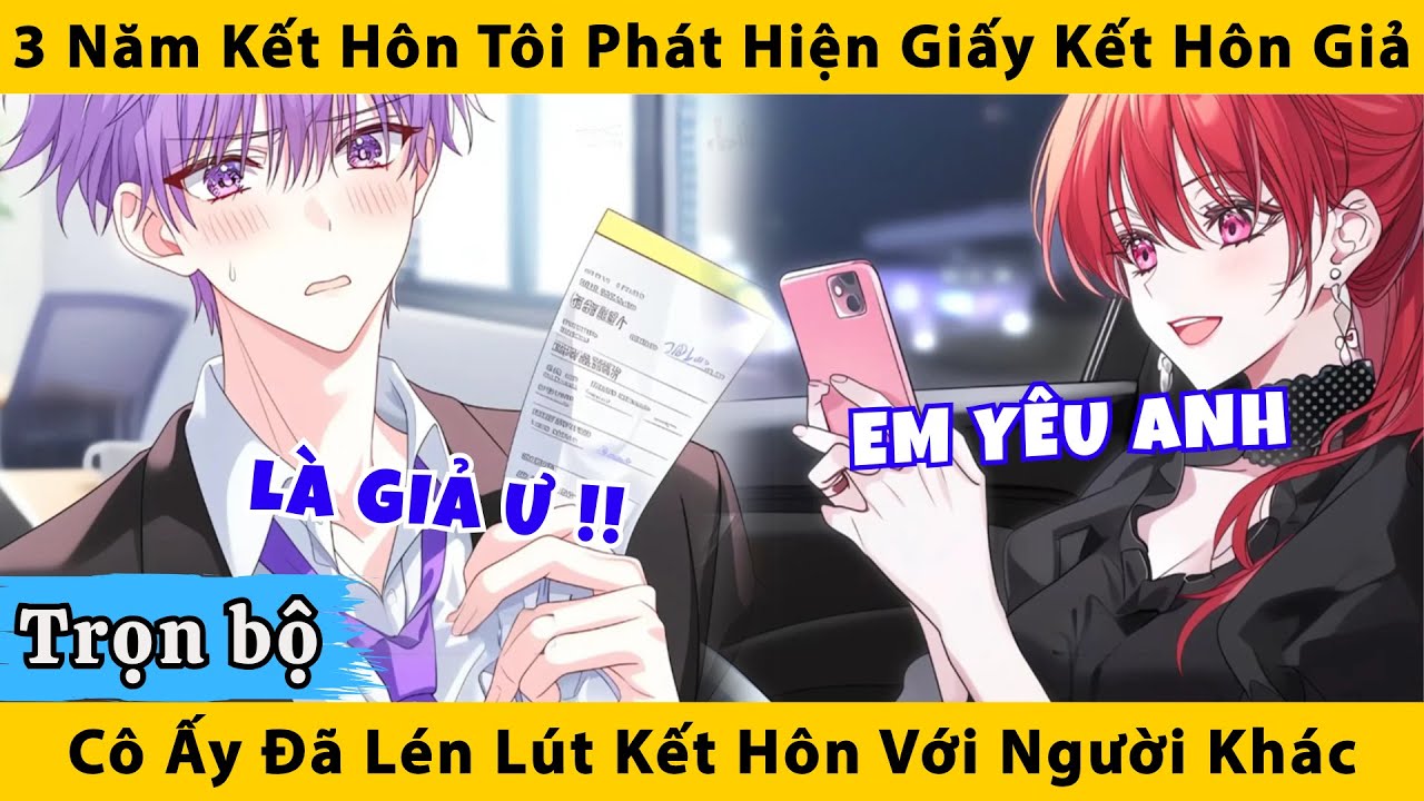 Trọn Bộ | 3 năm kết hôn tôi phát hiện giấy kết hôn giả cô ấy đã lén lút kết hôn với người khác