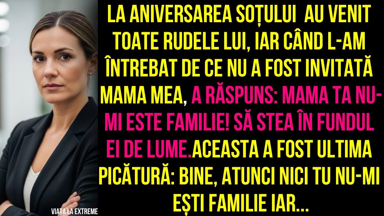 Mama ta nu-mi este familie!Aceasta a fost ultima picătură:Bine,atunci nici tu nu-mi ești familie IAR