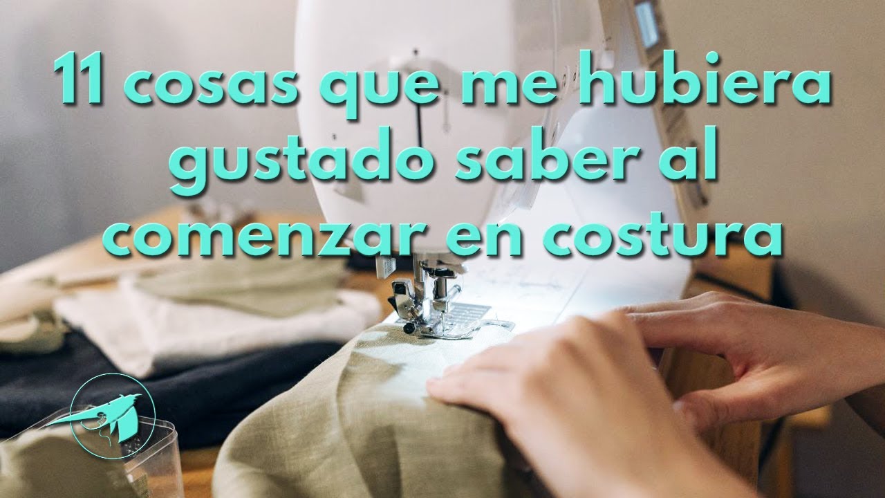 11 Cosas que me hubiera gustado saber al comenzar en la costura
