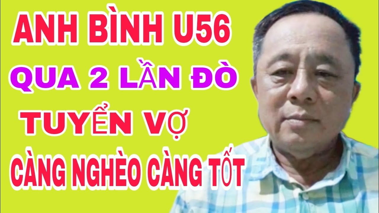 ANH BÌNH U56 QUA 2 LẦN ĐÒ TUYỂN VỢ CÀNG NGHÈO CÀNG TỐT #523
