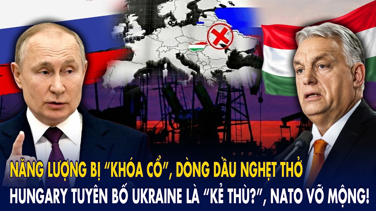 Năng lượng bị “khóa cổ”, dòng dầu nghẹt thở: Hungary tuyên bố Ukraine là “kẻ thù?”, NATO vỡ mộng!