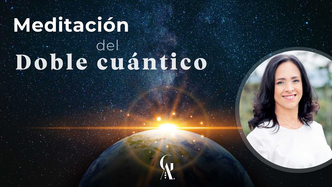 Meditación del Doble Cuántico | Gloria Arroyave