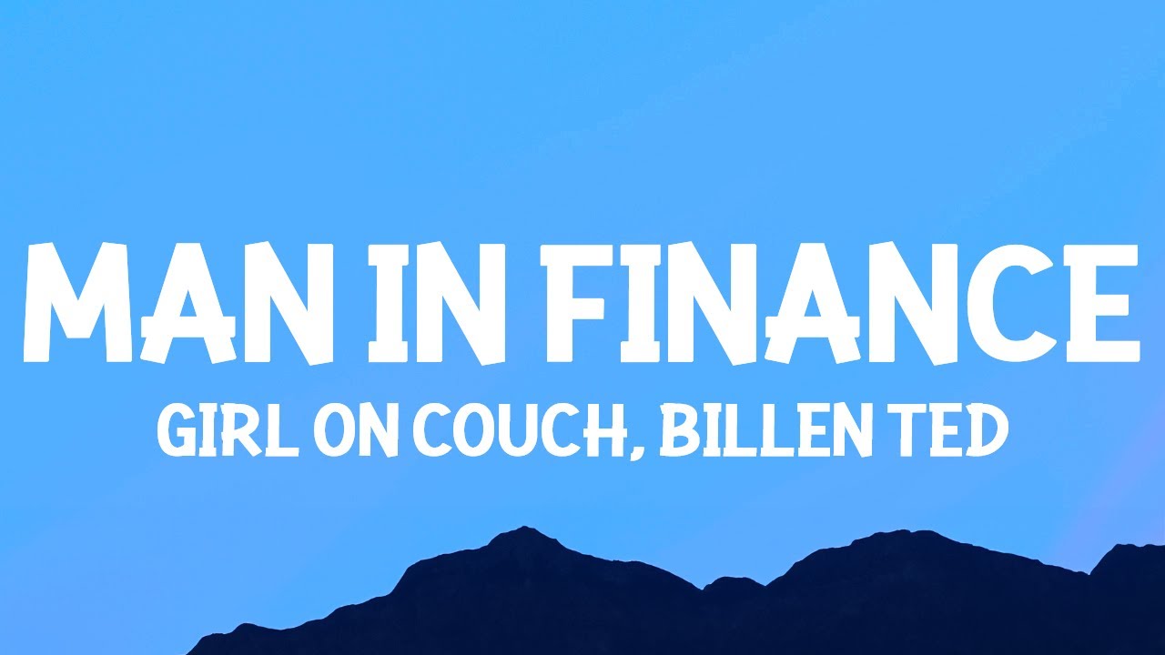 Girl On Couch, Billen Ted - Man In Finance (G6 Trust Fund) Lyrics | finance trust fund 6'5 blue eyes