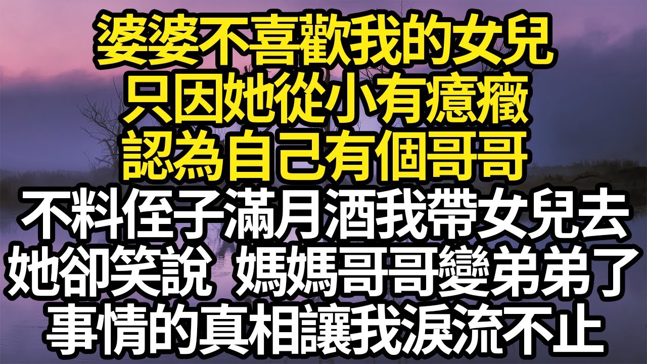 婆婆不喜歡我的女兒，只因她從小有癔癥，認為自己有個哥哥，不料侄子滿月酒我帶女兒去，她卻笑說  媽媽哥哥變弟弟了，事情的真相讓我淚流不止 #故事#情感#情感故事#人生#人生經驗#人生故事#生活哲學