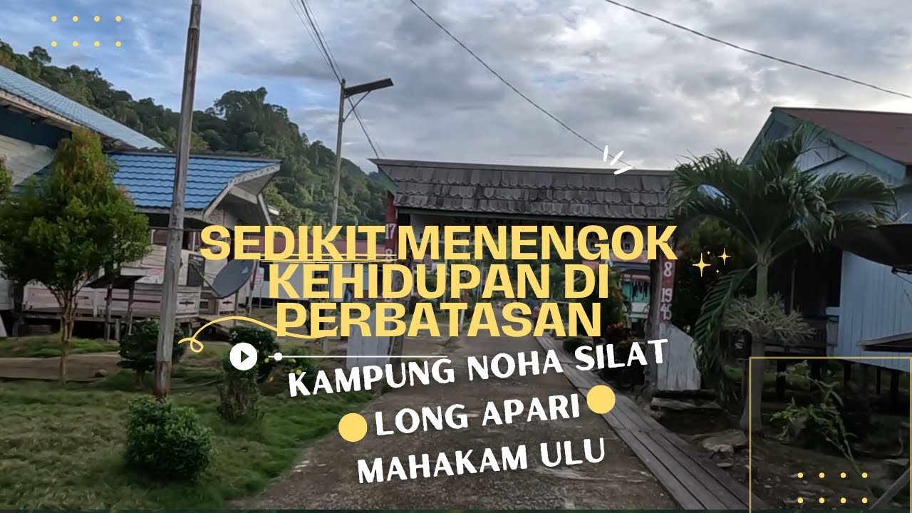 SEDIKIT MENENGOK KEHIDUPAN DI PERBATASAN KAMPUNG NOHA SILAT - LONG APARI -MAHAKAM ULU