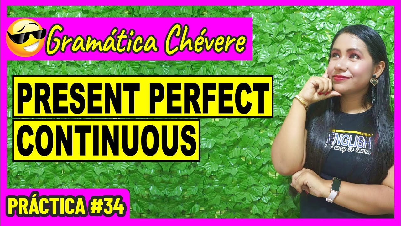 PRESENT PERFECT CONTINUOUS 👩🏻‍🏫 Full Ejercicios ✅ Práctica #34 - GRAMÁTICA CHÉVERE 😎