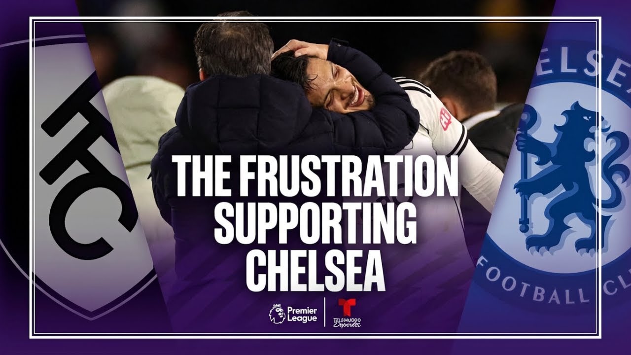 THE FRUSTRATION OF SUPPORTING CHELSEA : FULHAM 2:1 CHELSEA