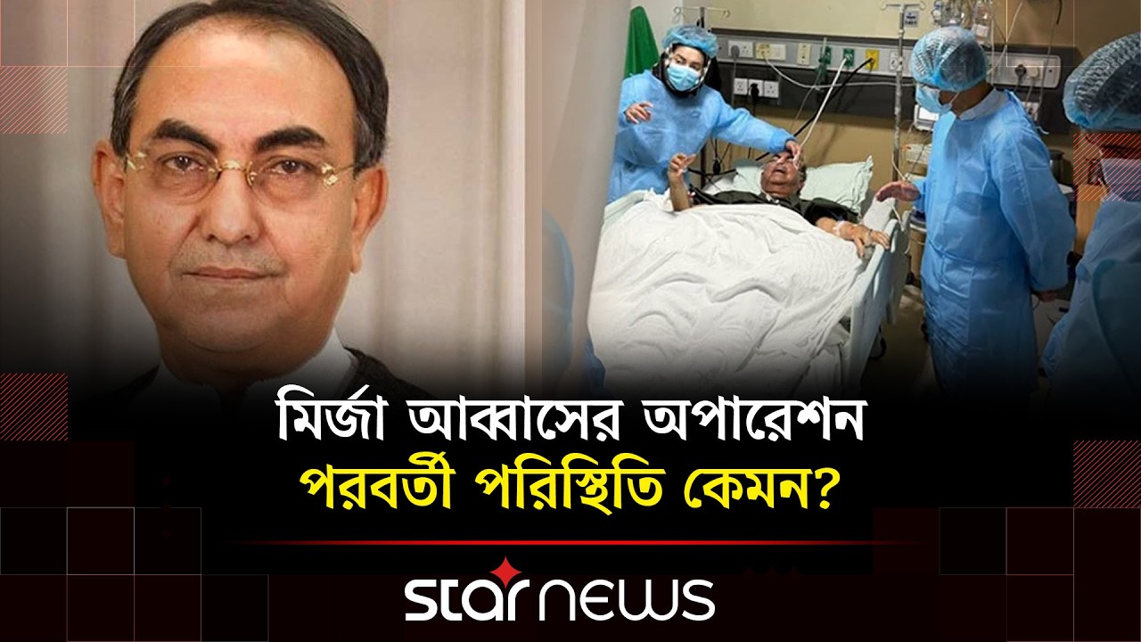 এভারকেয়ারে চিকিৎসাধীন মির্জা আব্বাসের মস্তিষ্কে অ'স্ত্রোপচারের সর্বশেষ আপডেট | Star News