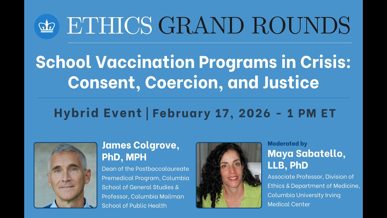 Ethics Grand Rounds -  School Vaccination Programs in Crisis: Consent, Coercion, and Justice