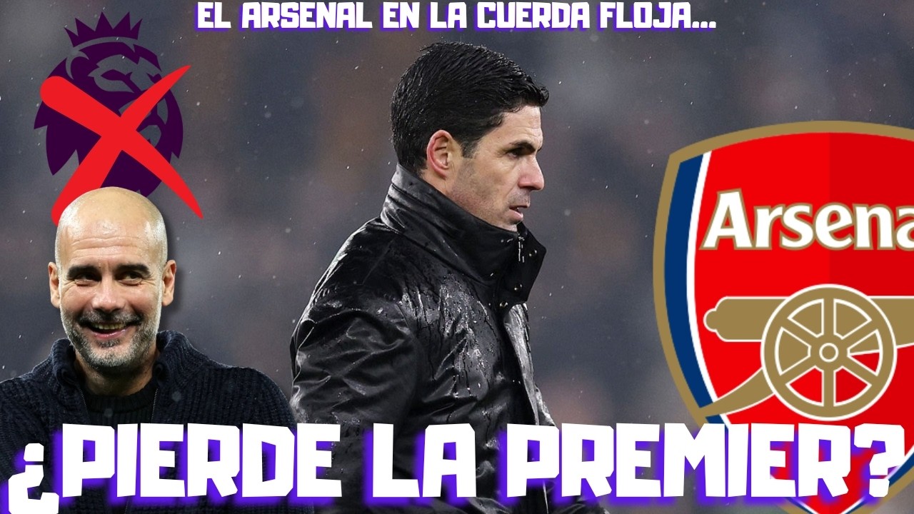¿PERDERÁ EL ARSENAL LA PREMIER? EL BAJÓN DE LOS DE ARTETA CON GUARDIOLA AL ACECHO...