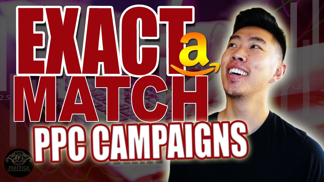 Amazon FBA PPC | Exact Match Campaigns | How You Can Optimize Them and Scale Your Business 2020