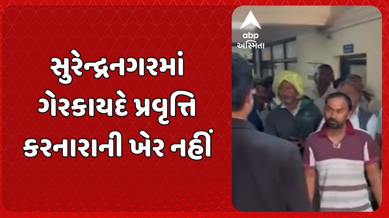 Surendranagar news | સુરેન્દ્રનગરમાં ગેરકાયદે પ્રવૃત્તિ કરનારાની ખેર નહીં