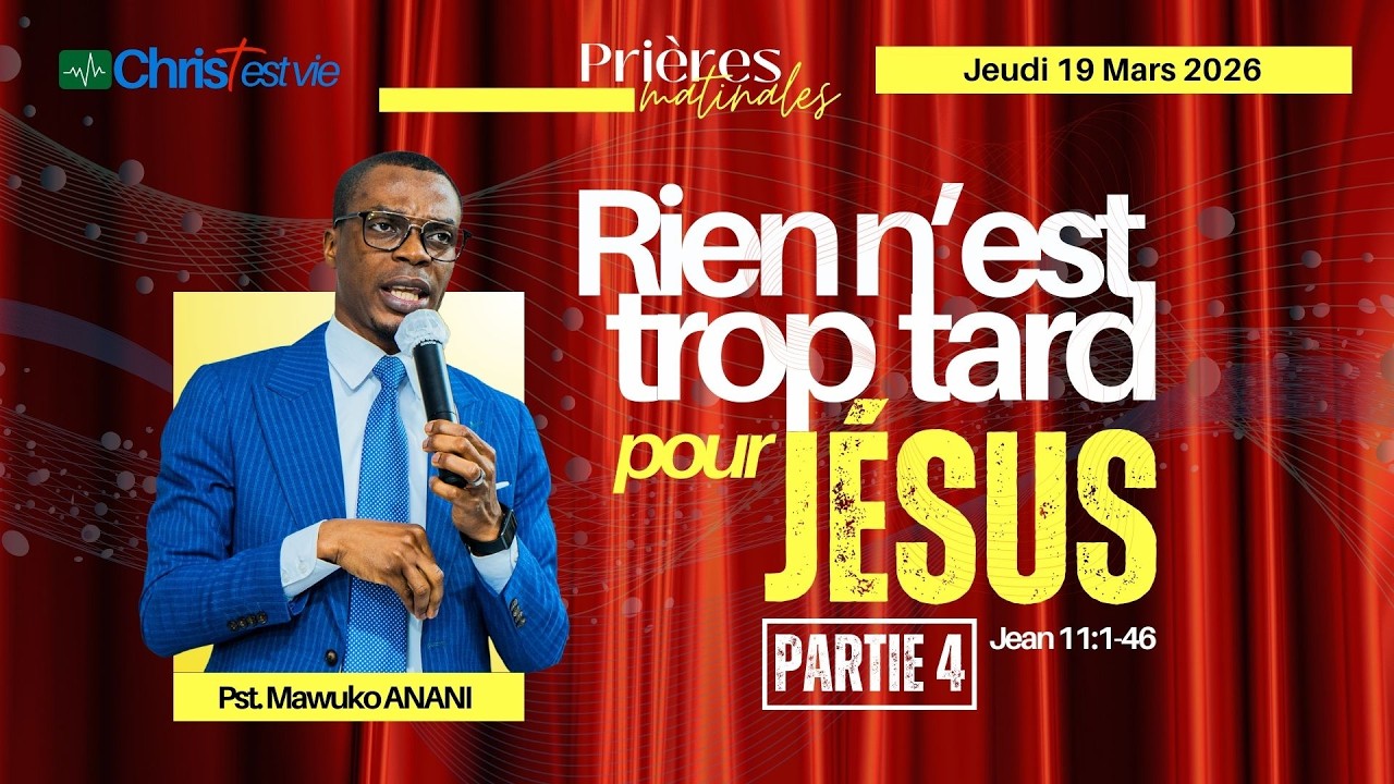 RIEN N'EST TROP TARD POUR JÉSUS - Partie 4 - Prière matinale du Jeudi 19 Mars 2026