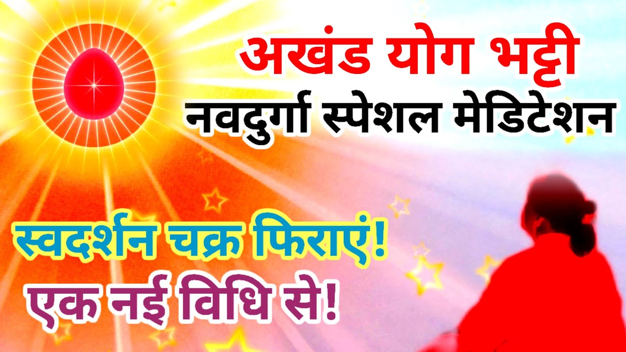 स्वदर्शन चक्र फिराएं एक नई विधि से,अखंड योग भट्टी नव दुर्गा स्पेशल मेडिटेशन कमेंट्री powarful yog 
