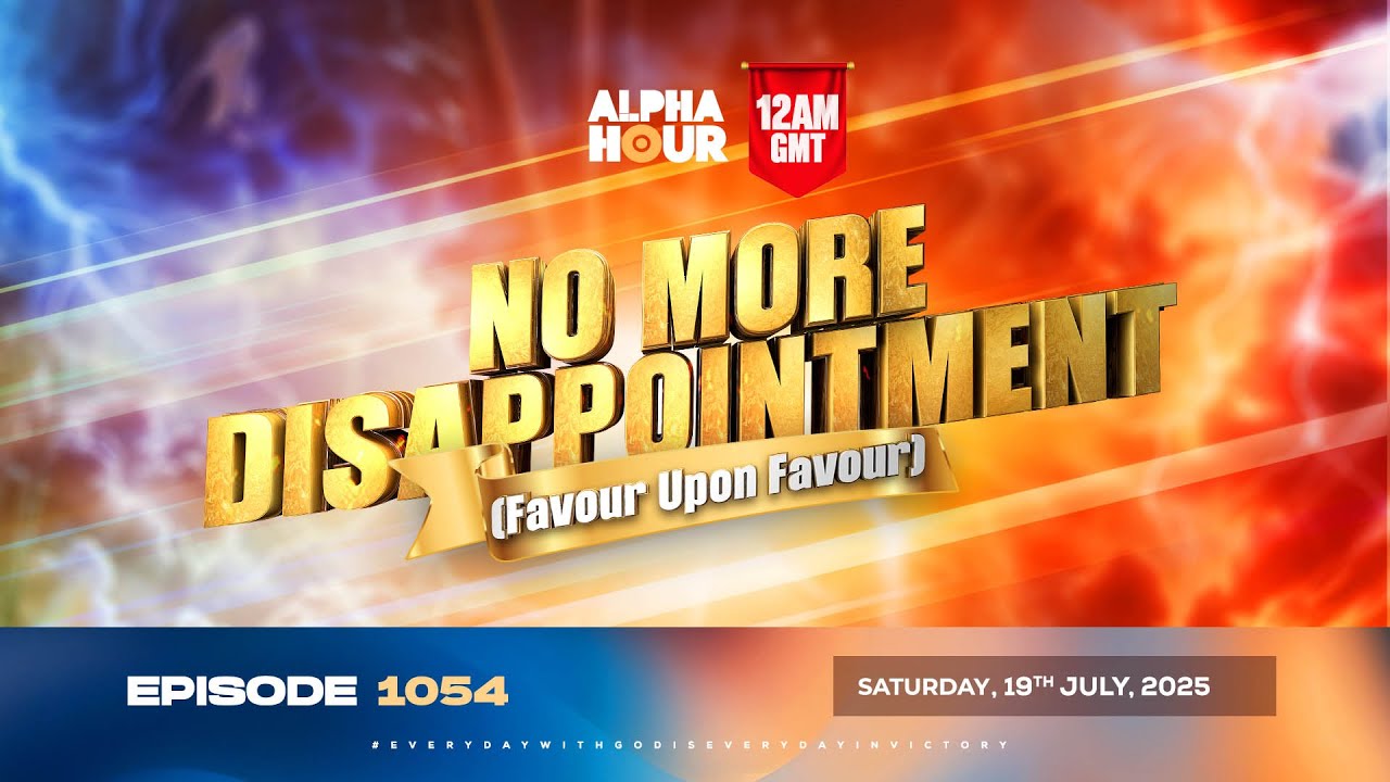 ALPHA HOUR EPISODE 1054 || NO MORE DISAPPOINTMENT  || 19th JULY,2025