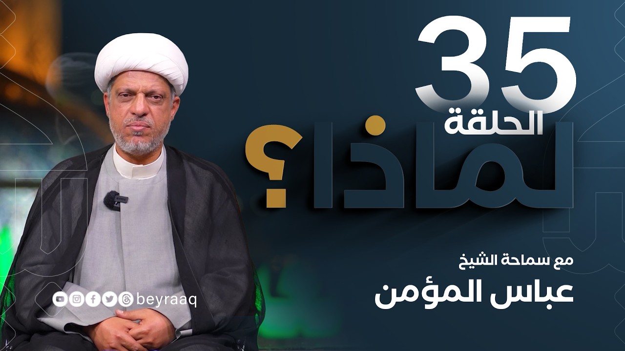 لماذا ؟ مع سماحة الشيخ عباس المؤمن الحلقة 35