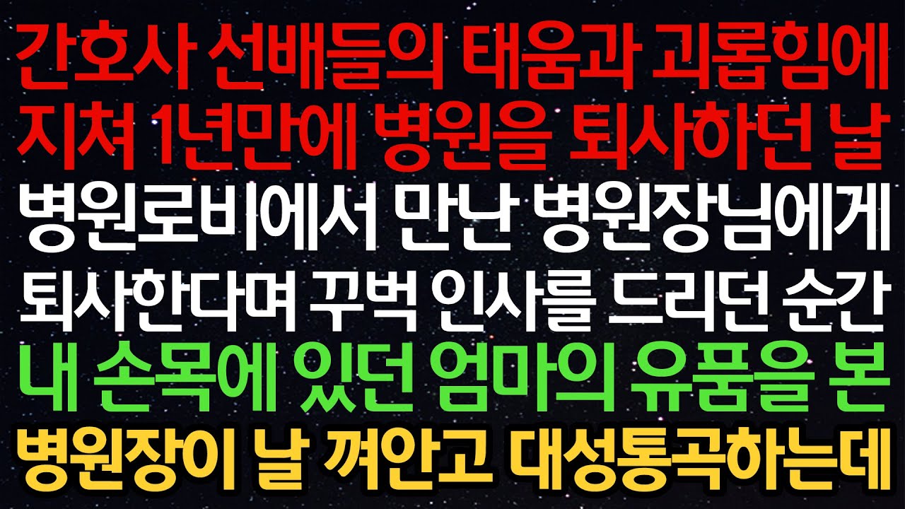 실화사연-간호사 선배들의 태움과 괴롭힘에 1년만에 병원을 퇴사하던 날병원로비에서 만난 병원장님에게퇴사한다며 인사를 드리던 순간내 손목에 있던 엄마의 유품을 본병원장이 날 껴안고