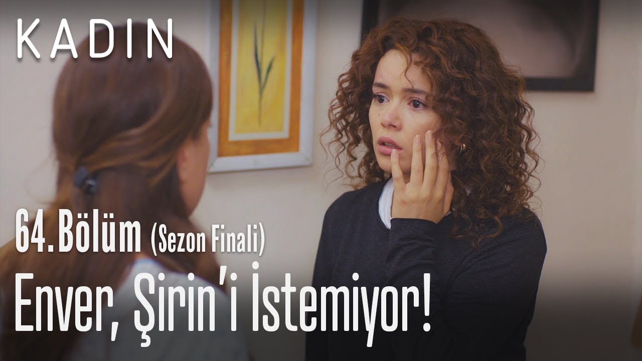 Enver, Şirin'i istemiyor! - Kadın 64. Bölüm (Sezon Finali)