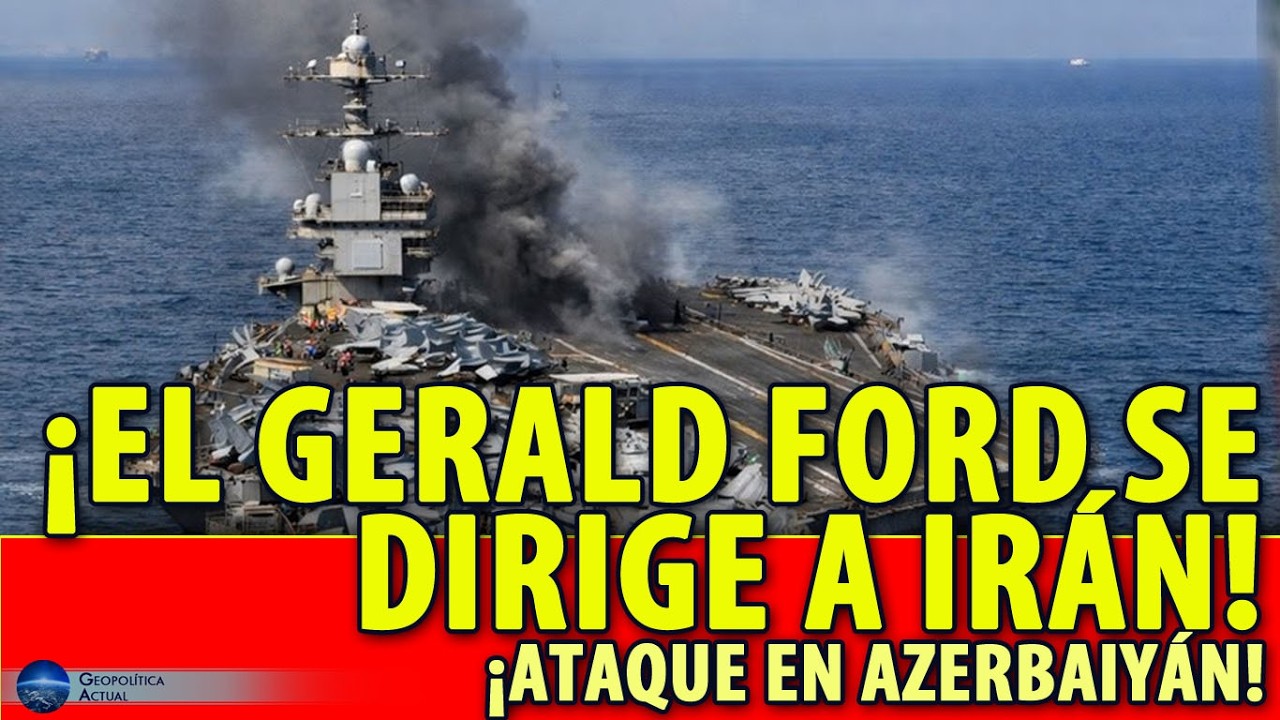 ¡EL GERALD FORD SE DIRIGE A IRÁN!¡ATAQUE EN AZERBAIYÁN! TURQUÍA SE PREPARA PARA ENTRAR EN LA GUERRA