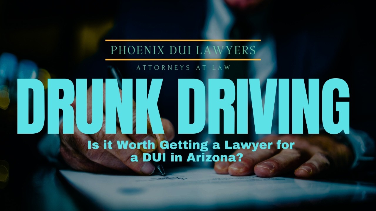 Is It Worth Getting a Lawyer for a DUI in Arizona? | What You Need to Know | Phoenix DUI Lawyer