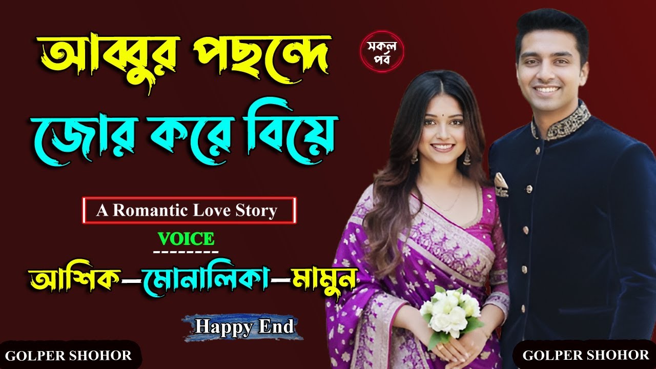 আব্বুর পছন্দে জোর করে বিয়ে। আশিক ভয়েস। Golper Shohor