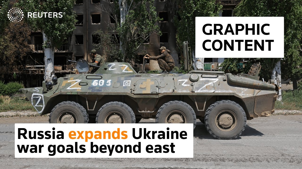 WARNING: GRAPHIC CONTENT - Russia expands Ukraine war goals beyond east