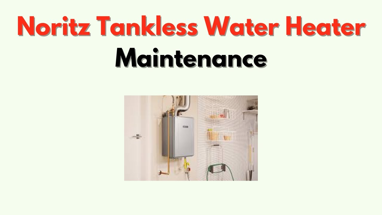 Noritz Tankless Water Heater Maintenance &ndash; Cleaning, Flushing & Annual Service Guide
