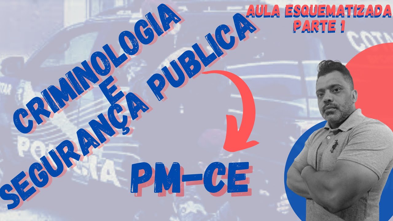 CRIMINOLOGIA e SEGURANÇA PÚBLICA - PM-CE - Edital 2021 - Aula esquematizada - Banca FGV