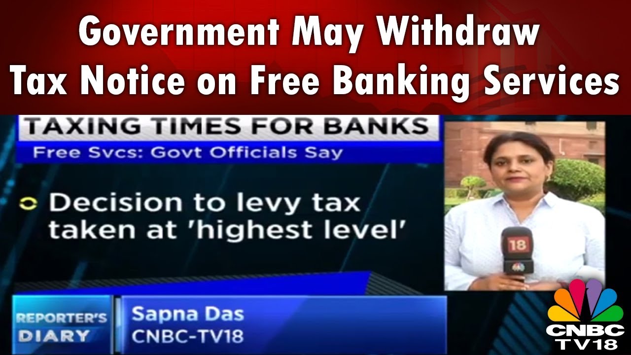 Government May Withdraw Tax Notice on Free Banking Services | REPORTER'S DIARY | CNBC TV18