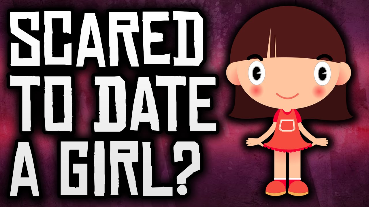 Scared To Date A Girl? (Commentary / Advice)