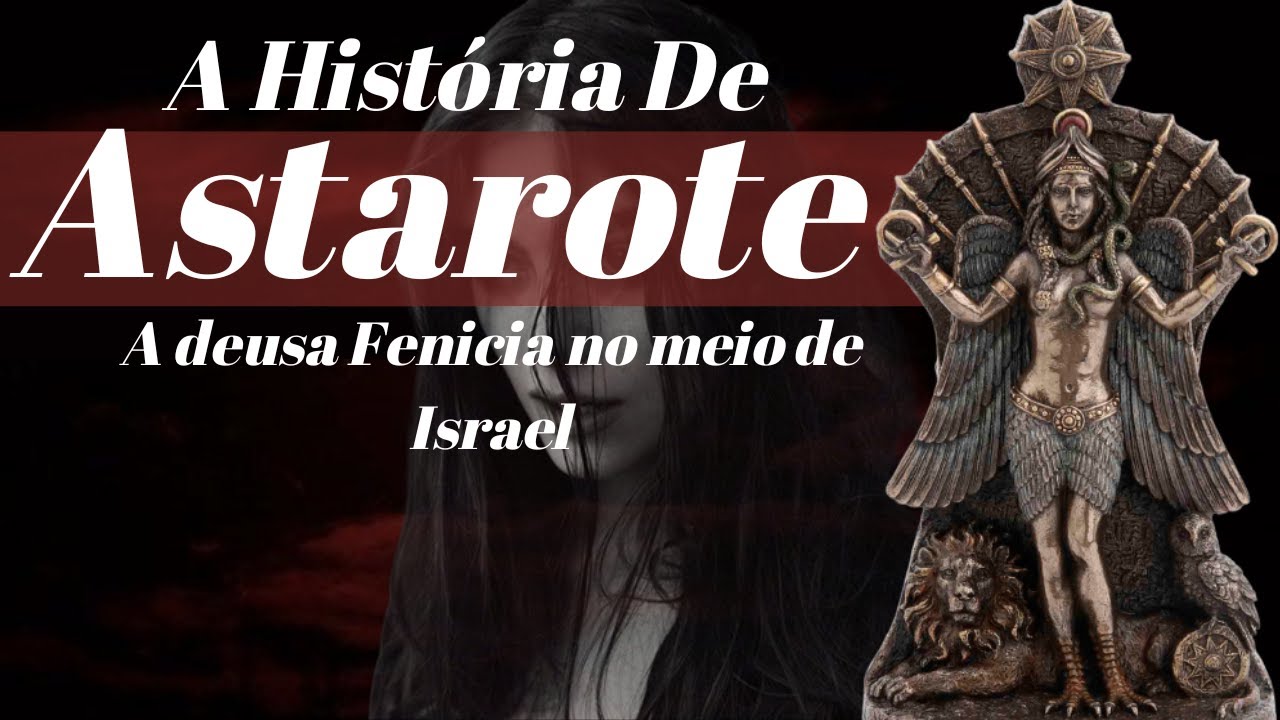 A Hist&oacute;ria de Astarote /Quem Foi Astarote / Ela Quase levou Israel A Ru&iacute;na.