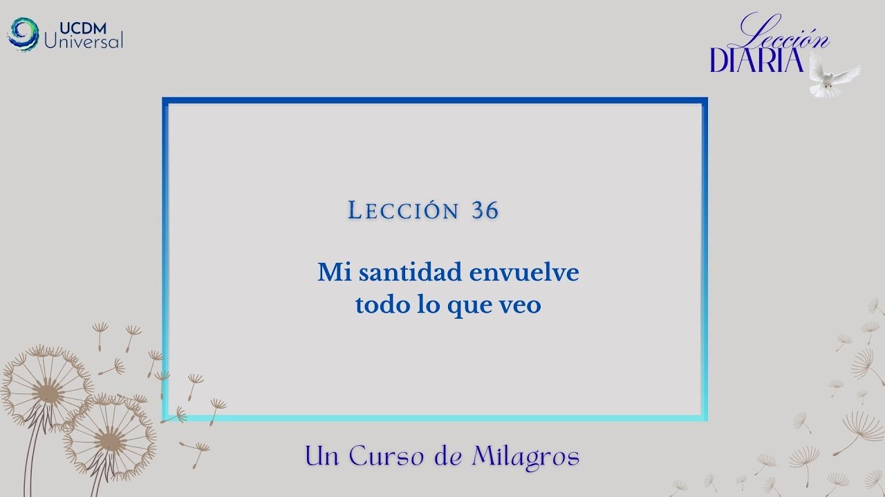 Lecci&oacute;n 36 Mi santidad envuelve todo lo que veo &middot; Un Curso de Milagros