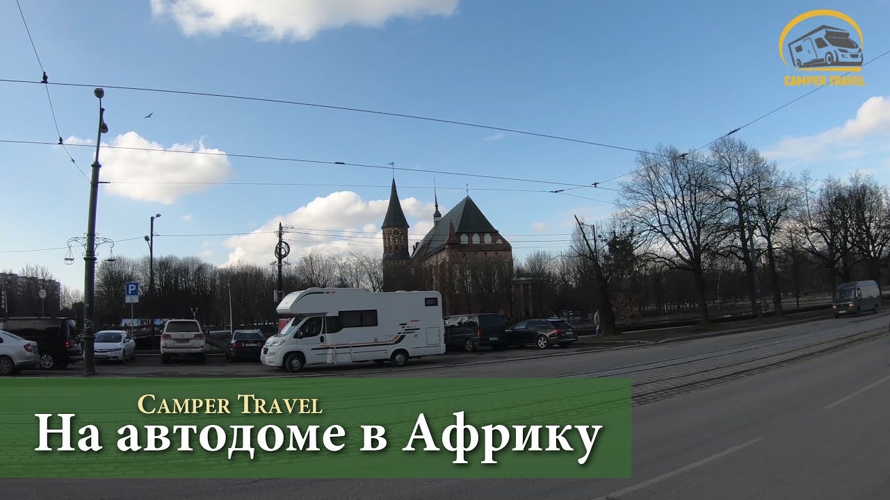 Большое путешествие из Калининграда в Африку на автодоме