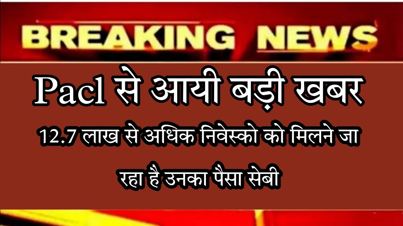 Pacl refund latest news today pacl में 12.7 लाख से अधिक निवेस्को को मिलने जा रहा है उनका पैसा सेबी